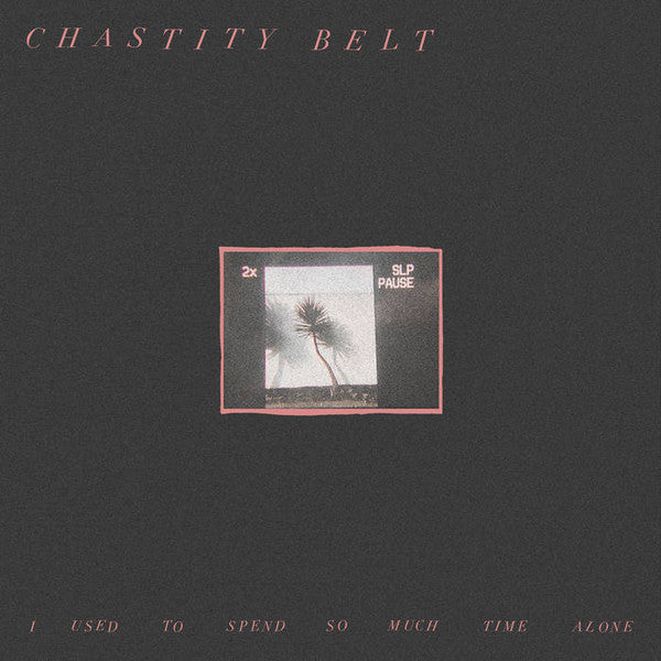 Chastity Belt : I Used To Spend So Much Time Alone (LP, Album)