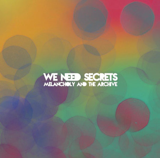 We Need Secrets : Melancholy And The Archive (Album)